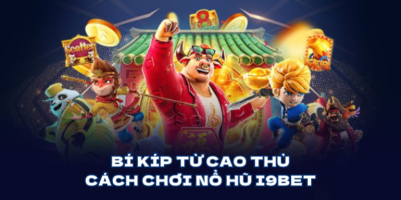 Bí kíp từ cao thủ cách chơi nổ hũ i9bet