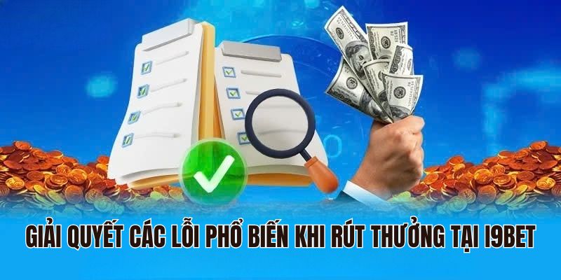 Giải quyết các lỗi phổ biến khi rút thưởng tại i9bet