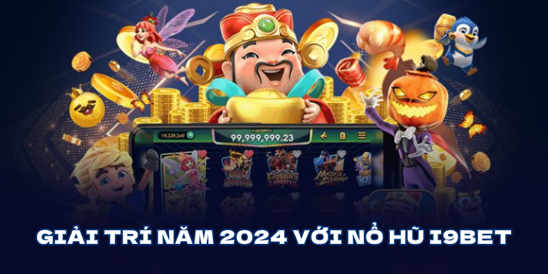 Giải trí năm 2024 với nổ hũ i9bet