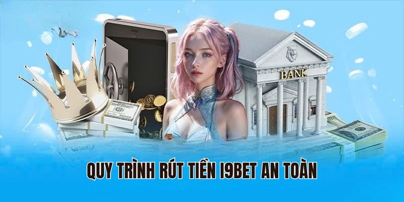 Quy trình rút tiền i9bet an toàn